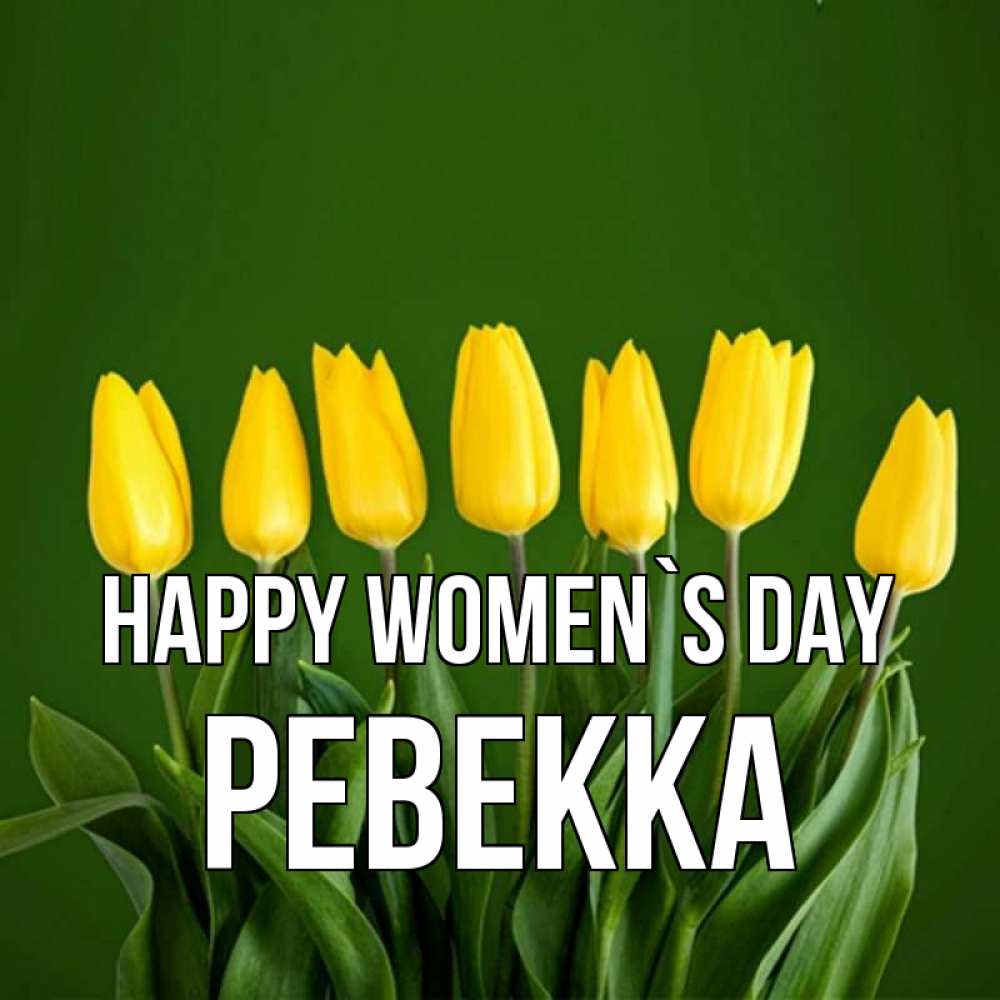 Greetings card с именем, Ревекка happy women`s day желтого цвета 3 Greetings with text for free download 